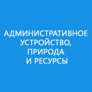 Административное устройство, природа и ресурсы
